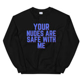 Your Nudes Are Safe With Me Unisex Sweatshirt